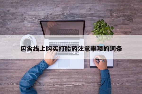 打胎药私人买联系方式包含线上购买打胎药注意事项的词条