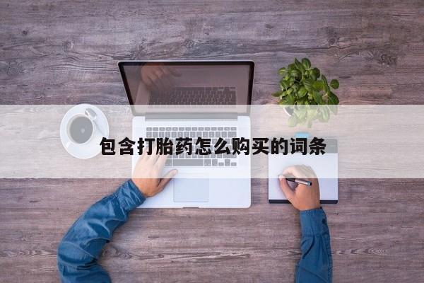 打胎药私人买联系方式包含打胎药怎么购买的词条