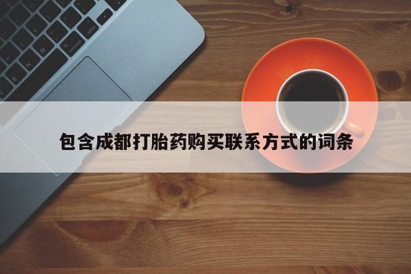 打胎药私人买联系方式包含成都打胎药购买联系方式的词条